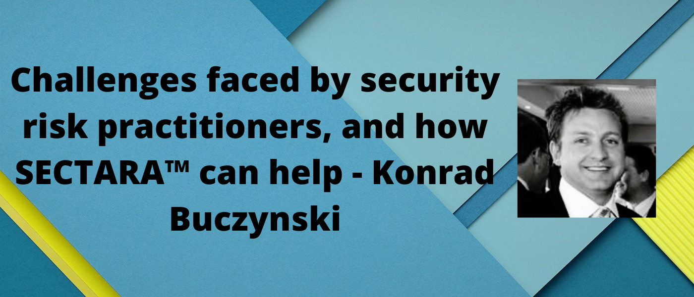 Challenges faced by security risk practitioners, and how SECTARA™ can help  – Konrad Buczynski